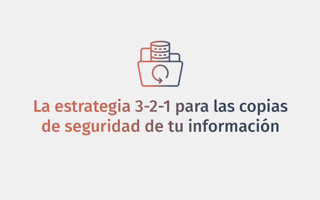 La estrategia 3-2-1 para las copias de seguridad de tu información